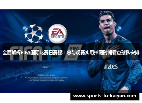 全面解析FIFA国际比赛日赛程汇总与观赛实用指南时间看点球队安排