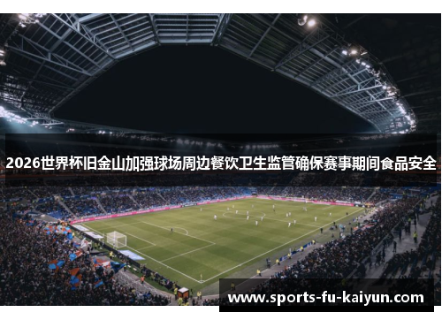 2026世界杯旧金山加强球场周边餐饮卫生监管确保赛事期间食品安全