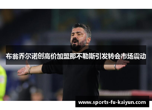 布翁乔尔诺创高价加盟那不勒斯引发转会市场震动