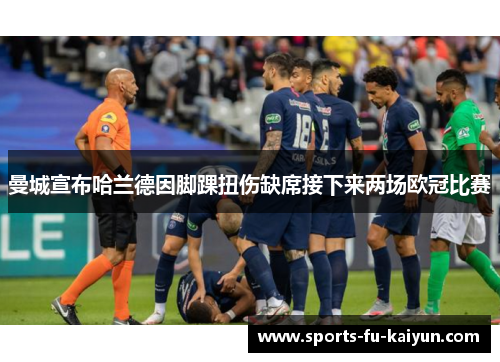 曼城宣布哈兰德因脚踝扭伤缺席接下来两场欧冠比赛