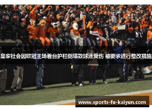 皇家社会因欧冠主场看台护栏倒塌致球迷受伤 被要求进行整改措施 皇家社会因欧冠主场看台护栏倒塌致球迷受伤 被要求进行整改措施